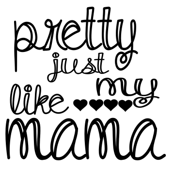 Pretty just like my mama