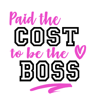PAID THE COST TO BE THE BOSS